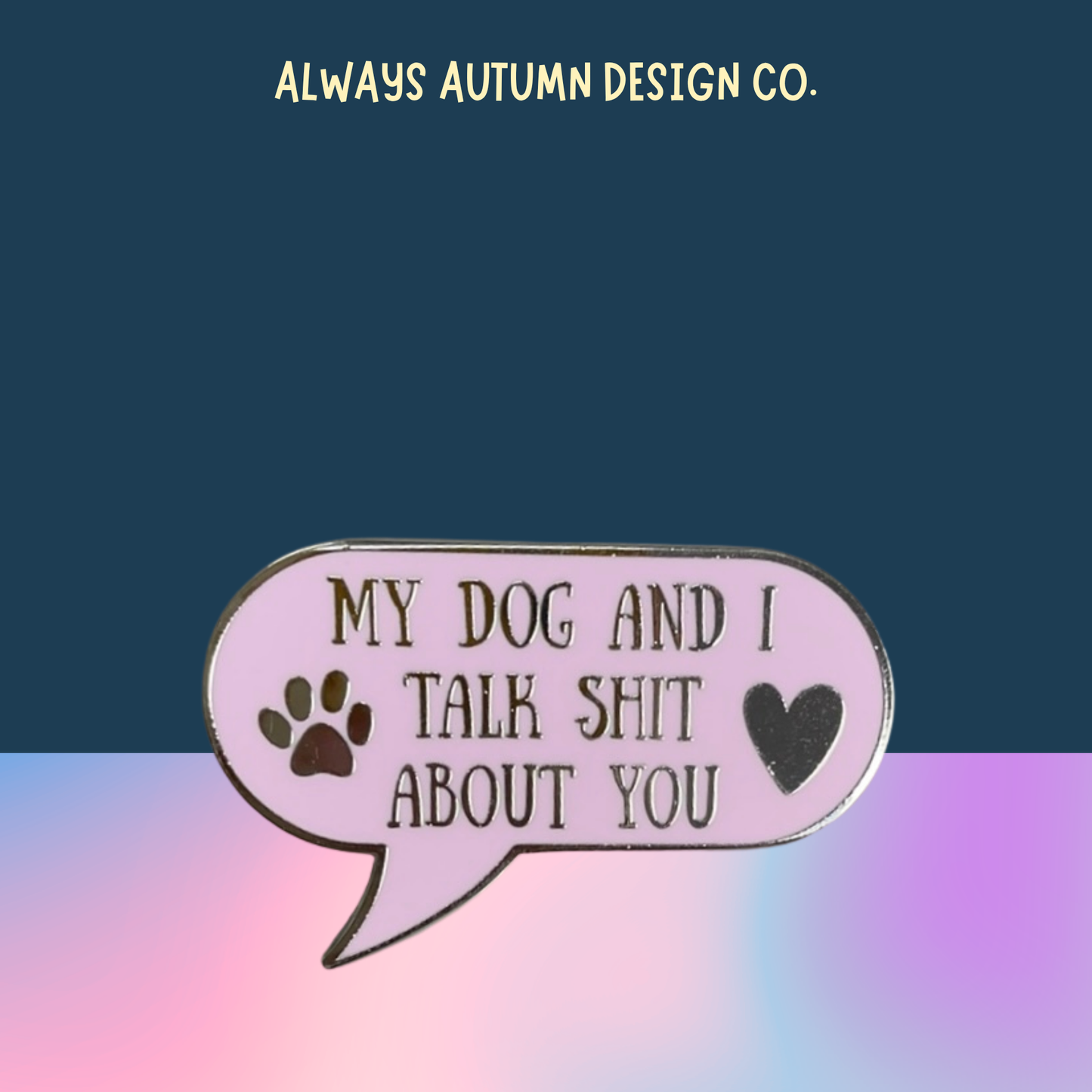 My Dog and I Talk Shit About You Pin