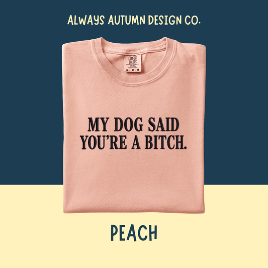 Embroidered My Dog Said You're a Bitch Shirt