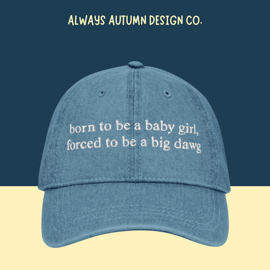 "Born to be a baby girl, forced to be a big dawg" Embroidered Hat